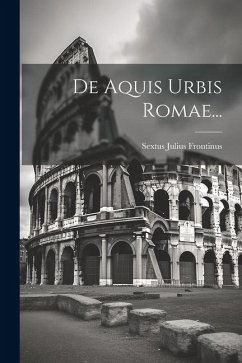 De Aquis Urbis Romae... - Frontinus, Sextus Julius