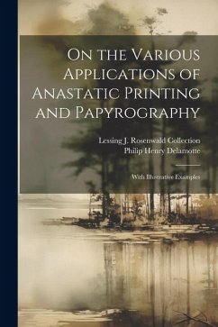 On the Various Applications of Anastatic Printing and Papyrography: With Illustrative Examples - Collection, Lessing J. Rosenwald; Delamotte, Philip Henry