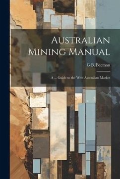 Australian Mining Manual: A ... Guide to the West Australian Market - Beeman, G. B.