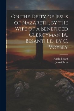 On the Deity of Jesus of Nazareth, by the Wife of a Beneficed Clergyman [A. Besant] Ed. by C. Voysey - Besant, Annie; Christ, Jesus