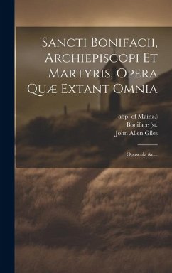 Sancti Bonifacii, Archiepiscopi Et Martyris, Opera Quæ Extant Omnia: Opuscula &c... - (St, Boniface