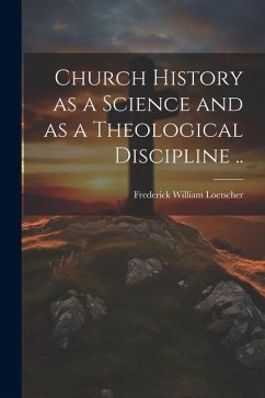 Church History as a Science and as a Theological Discipline .. - Loetscher, Frederick William
