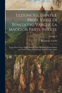 Lezioni sul Dante e prose varie di Benedetto Varchi, la maggior parte inedite; tratte ora in luce dagli originali della Biblioteca Rinucciniana per cu - Varchi, Benedetto