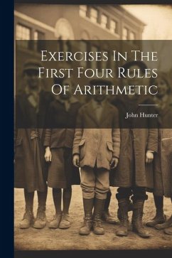 Exercises In The First Four Rules Of Arithmetic - Hunter, John