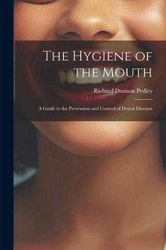 The Hygiene of the Mouth; a Guide to the Prevention and Control of Dental Diseases - Pedley, Richard Denison