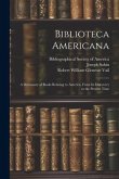 Biblioteca Americana: A Dictionary of Books Relating to America, From Its Discovery to the Present Time
