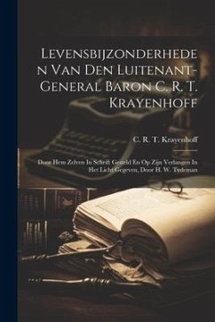 Levensbijzonderheden Van Den Luitenant-general Baron C. R. T. Krayenhoff: Door Hem Zelven In Schrift Gesteld En Op Zijn Verlangen In Het Licht Gegeven