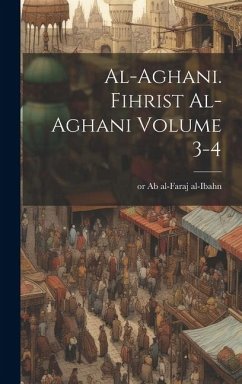 al-Aghani. Fihrist al-Aghani Volume 3-4 - Ab Al-Faraj Al-Ibahn, Or