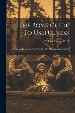 The Boy's Guide To Usefulness - Alcott, William Andrus