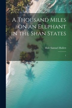 A Thousand Miles on an Elephant in the Shan States: 1 - Hallett, Holt Samuel