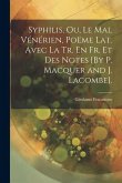 Syphilis, Ou, Le Mal Vénérien, Poëme Lat. Avec La Tr. En Fr. Et Des Notes [By P. Macquer and J. Lacombe].