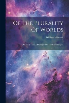 Of The Plurality Of Worlds: An Essay. Also A Dialogue On The Same Subject - Whewell, William