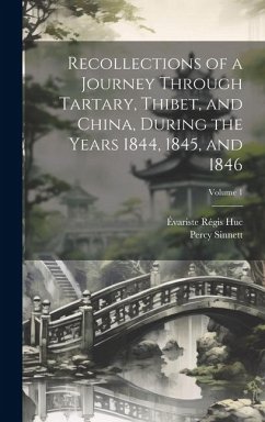 Recollections of a Journey Through Tartary, Thibet, and China, During the Years 1844, 1845, and 1846; Volume 1 - Huc, Évariste Régis; Sinnett, Percy