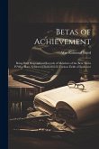 Betas of Achievement; Being Brief Biographical Records of Members of the Beta Theta pi who Have Achieved Distinction in Various Fields of Endeavor