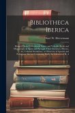 Bibliotheca Iberica: Being a Choice Collection of Scarce and Valuable Books and Manuscripts on Spain and Portugal, Their Literature, Histor