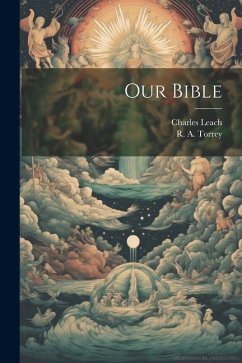 Our Bible - Leach, Charles; Torrey, R. A.