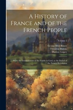 A History of France and of the French People: From the Establishment of the Franks in Gaul, to the Period of the French Revolution; Volume 2 - Gaspey, Thomas; Burette, Théodose; Bussey, George Moir