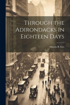 Through the Adirondacks in Eighteen Days - Ives, Martin B.