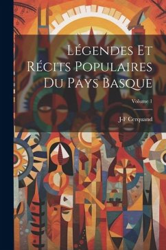 Légendes Et Récits Populaires Du Pays Basque; Volume 1 - Cerquand, J-F