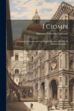 I Ciompi: Cronache E Documenti Con Notizia Intorno Alla Vita Di Michele Di Lando... - Corazzini, Giuseppe Odoardo