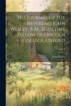 The Journal of the Reverend John Wesley, A.M., Sometime Fellow of Lincoln College, Oxford; Volume 2 - Wesley, John