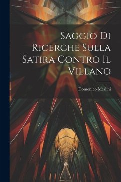 Saggio Di Ricerche Sulla Satira Contro Il Villano - Merlini, Domenico