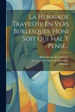 Cover La Henriade Travestie En Vers Burlesques. Honi Soit Qui Mal Y Pense...