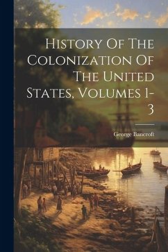 History Of The Colonization Of The United States, Volumes 1-3 - Bancroft, George