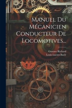 Manuel Du Mécanicien Conducteur De Locomotives... - Richard, Gustave