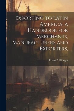 Exporting to Latin America, a Handbook for Merchants, Manufacturers and Exporters; - Filsinger, Ernest B.