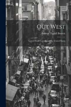 Out West: Letters From Canada and the United States - Borrett, George Tuthill