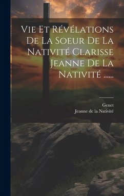 Vie Et Révélations De La Soeur De La Nativité Clarisse Jeanne De La Nativité ...... - Genet