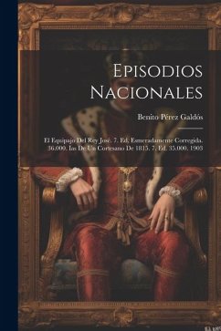 Episodios Nacionales: El Equipajo Del Rey José. 7. Ed. Esmeradamente Corregida. 36.000. Ias De Un Cortesano De 1815. 7. Ed. 35.000. 1903 - Galdós, Benito Pérez