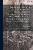 The Double Edge of Labor's Sword. Discussion and Testimony on Socialism and Trade-unionism Before the Commission on Industrial Relations