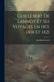 Guillebert De Lannoy Et Ses Voyages En 1413, 1414 Et 1421