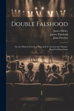 Cover Double Falshood: Or, the Distrest Lovers. a Play, As It Is Acted at the Theatre-Royal in Drury-Lane