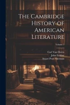 The Cambridge History of American Literature; Volume 3 - Sherman, Stuart Pratt; Trent, William Peterfield; Erskine, John