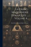 La Franc-maçonnerie Démasquée ..., Volume 4...