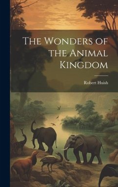 The Wonders of the Animal Kingdom - Huish, Robert
