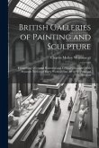 British Galleries of Painting and Sculpture: Comprising a General Historical and Critical Catalogue, With Separate Notices of Every Work of Fine Art i