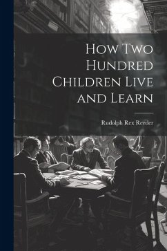 How Two Hundred Children Live and Learn - Reeder, Rudolph Rex