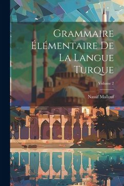 Grammaire élémentaire de la langue turque; Volume 2 - Mallouf, Nassif