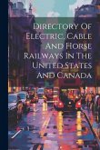 Directory Of Electric, Cable And Horse Railways In The United States And Canada