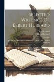 Selected Writings Of Elbert Hubbard: His Mintage Of Wisdom, Coined From A Life Of Love, Laughter And Work