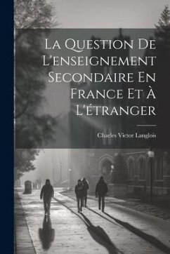 La Question De L'enseignement Secondaire En France Et À L'étranger - Langlois, Charles Victor