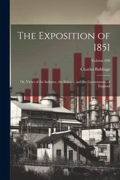 The Exposition of 1851: Or, Views of the Industry, the Science, and the Government, of England; Volume 690 - Babbage, Charles