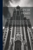 The City of Domes: A Walk With an Architect About the Courts and Palaces Of the Panama-Pacific International Exposition With A Discussion