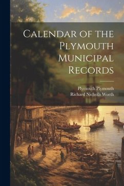 Calendar of the Plymouth Municipal Records - Worth, Richard Nicholls; Plymouth, Plymouth