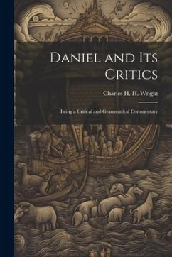 Daniel and its Critics; Being a Critical and Grammatical Commentary - Wright, Charles H. H.