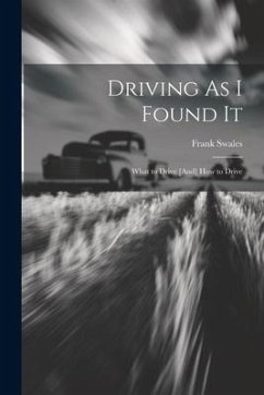 Driving As I Found It: What to Drive [And] How to Drive - Swales, Frank